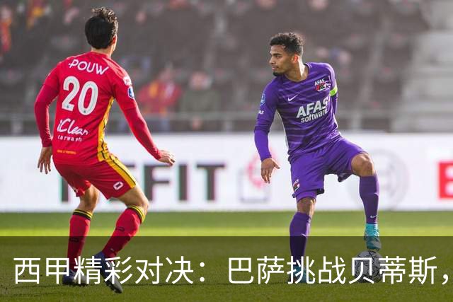 西甲精彩对决：巴萨挑战贝蒂斯，弗里克与佩莱格里尼的战术之争